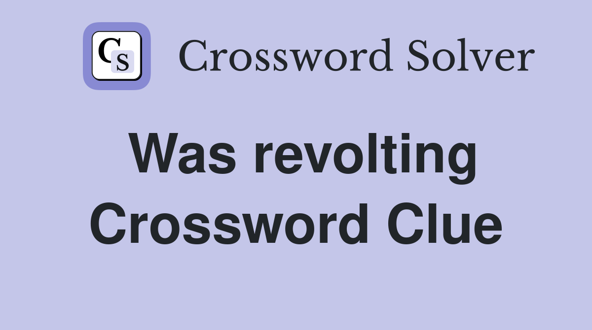 Was revolting Crossword Clue