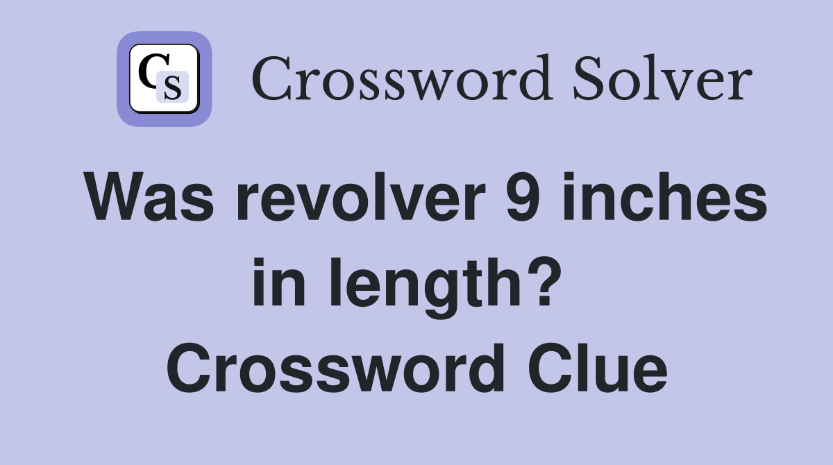 Was revolver 9 inches in length?  Crossword Clue