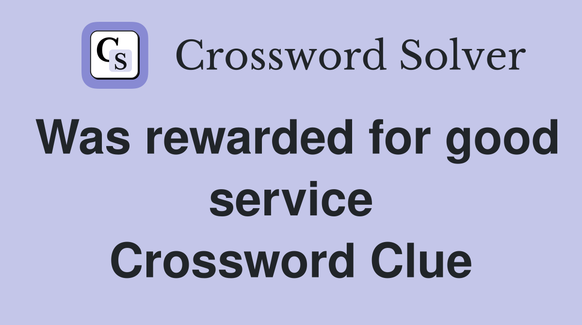 Was rewarded for good service Crossword Clue