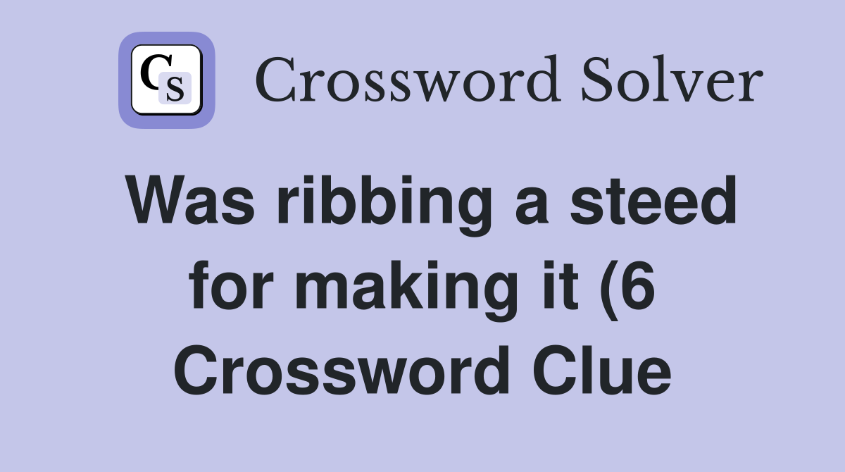 Was ribbing a steed for making it (6) Crossword Clue Answers Was ribbing a steed for making it (6) Crossword Clue Answers