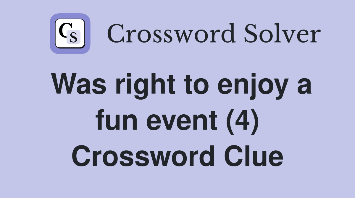 Was right to enjoy a fun event (4) Crossword Clue