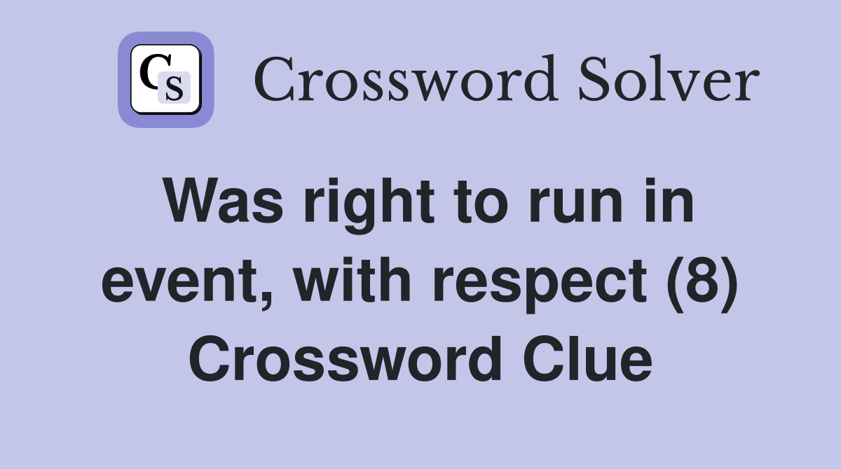 Was right to run in event, with respect (8) Crossword Clue