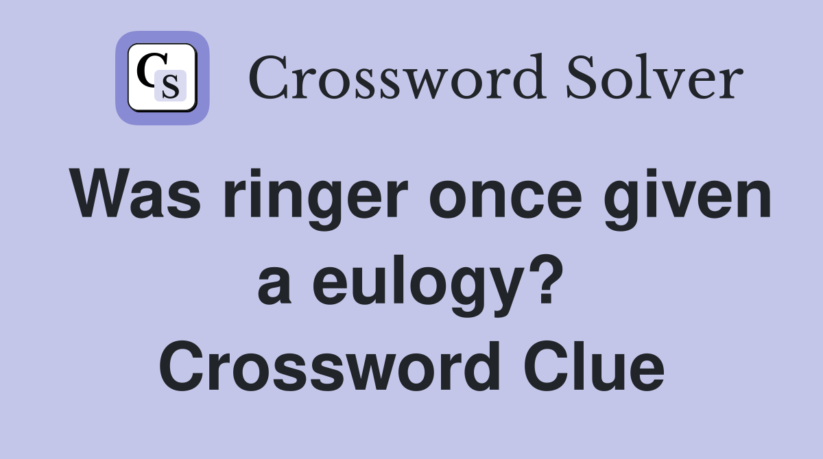 Was ringer once given a eulogy? Crossword Clue