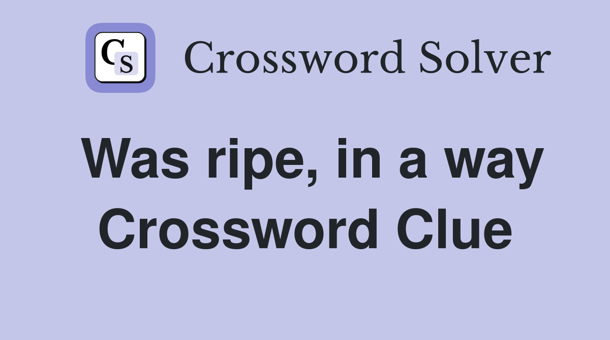 Was ripe, in a way Crossword Clue