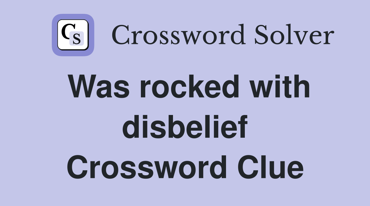 Was rocked with disbelief Crossword Clue