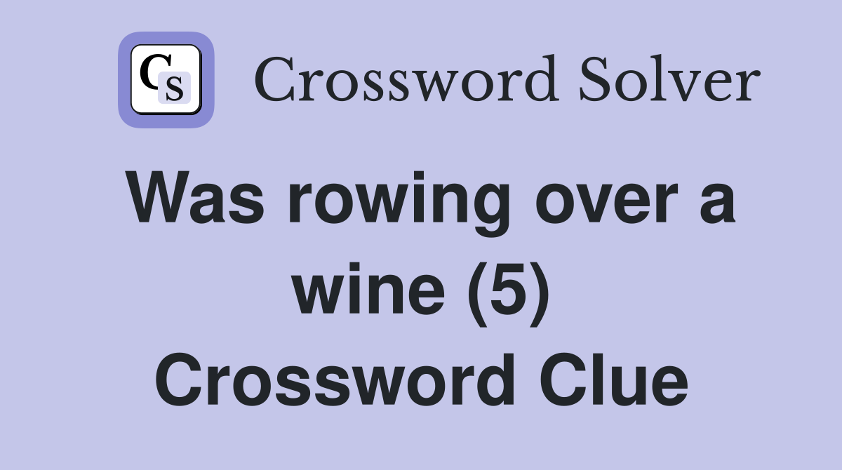 Was rowing over a wine (5) Crossword Clue