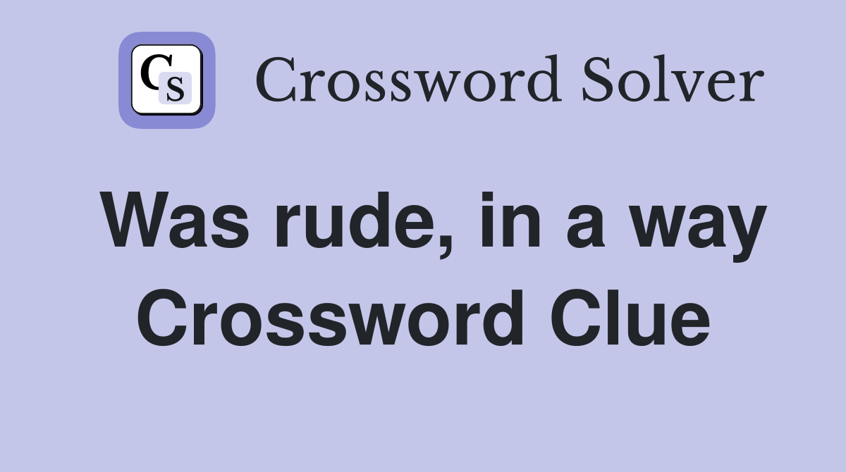 Was rude, in a way Crossword Clue