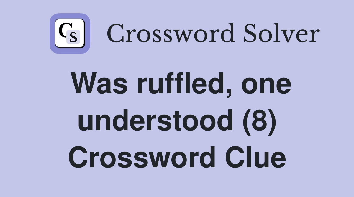 Was ruffled, one understood (8) Crossword Clue