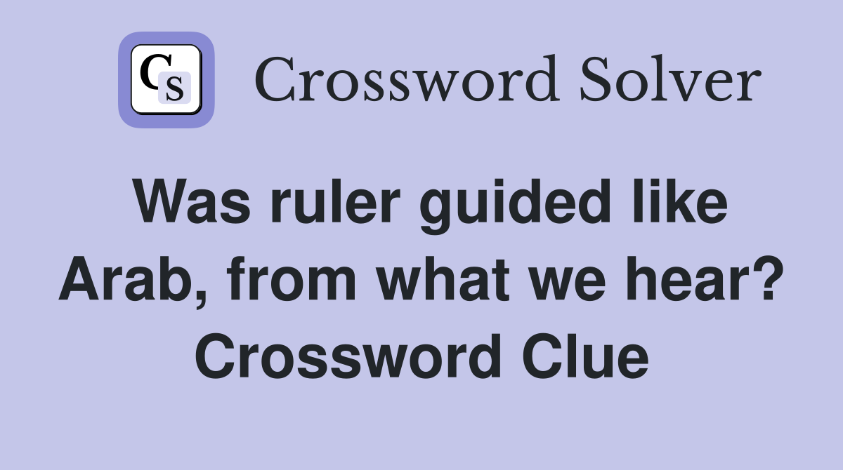 Was ruler guided like Arab, from what we hear? Crossword Clue