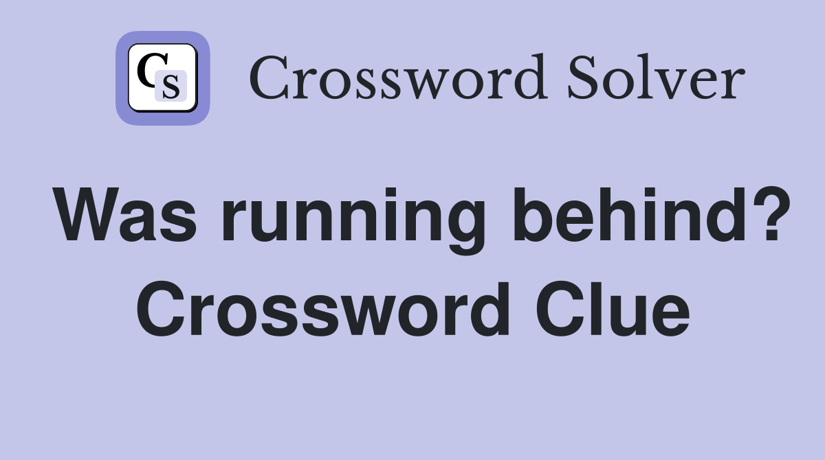 Was running behind? Crossword Clue