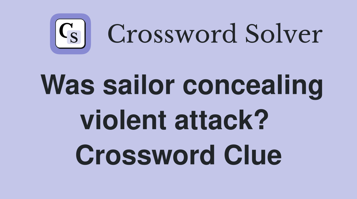 Was sailor concealing violent attack?  Crossword Clue