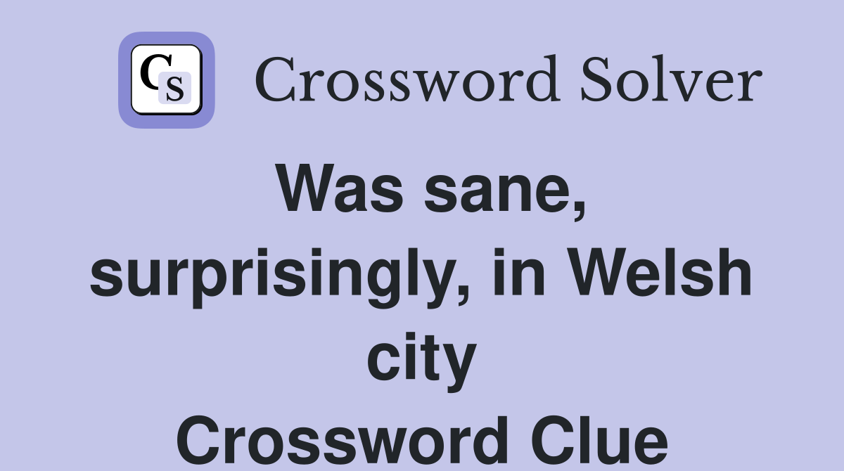 Was sane, surprisingly, in Welsh city Crossword Clue
