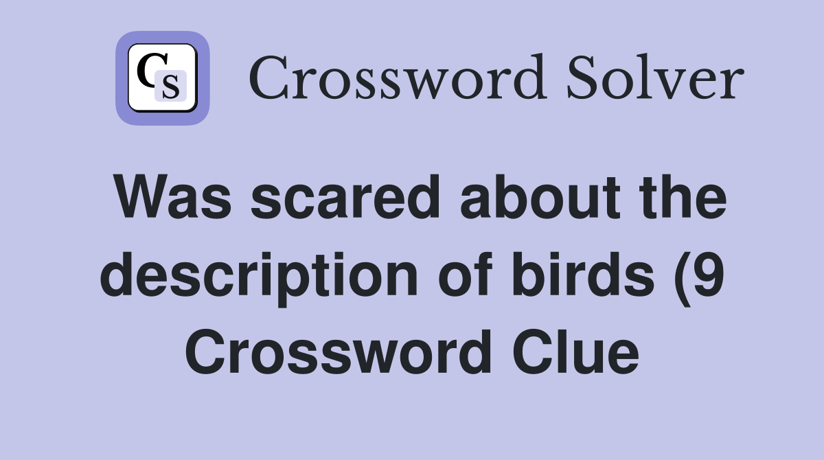 Was scared about the description of birds (9) Crossword Clue Answers Was scared about the description of birds (9) Crossword Clue Answers