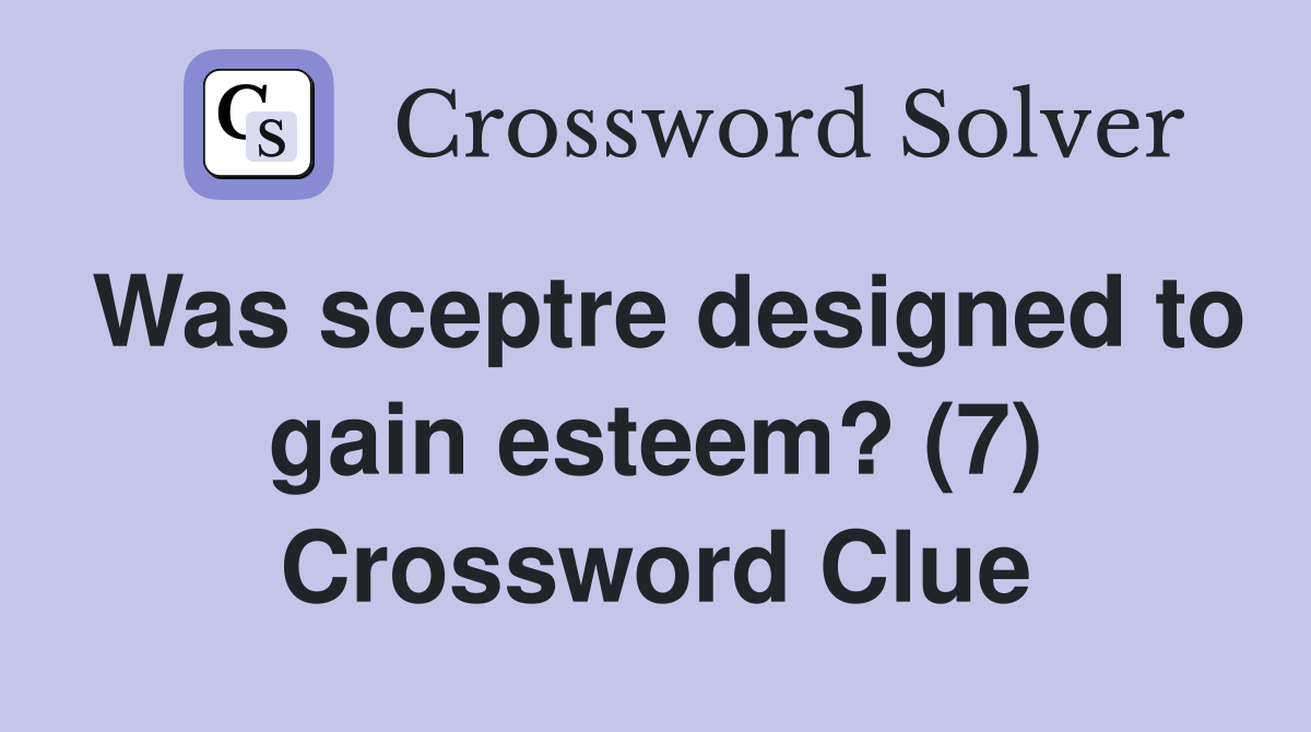 Was sceptre designed to gain esteem? (7) Crossword Clue