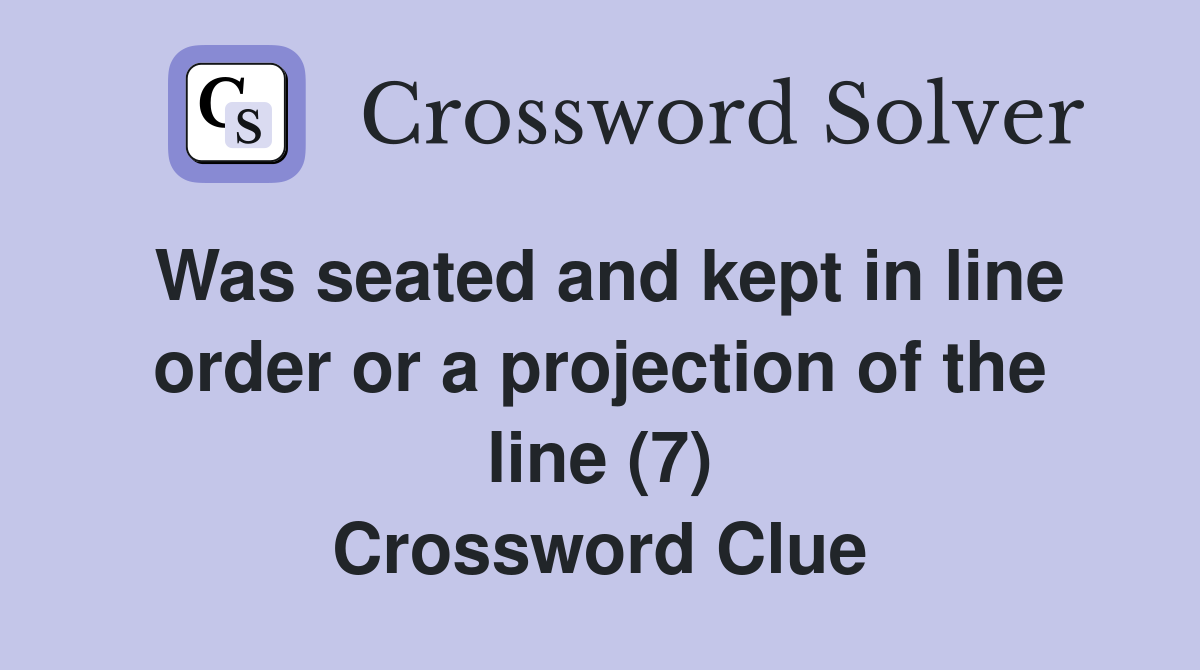 Was seated and kept in line order or a projection of the line (7) Crossword Clue