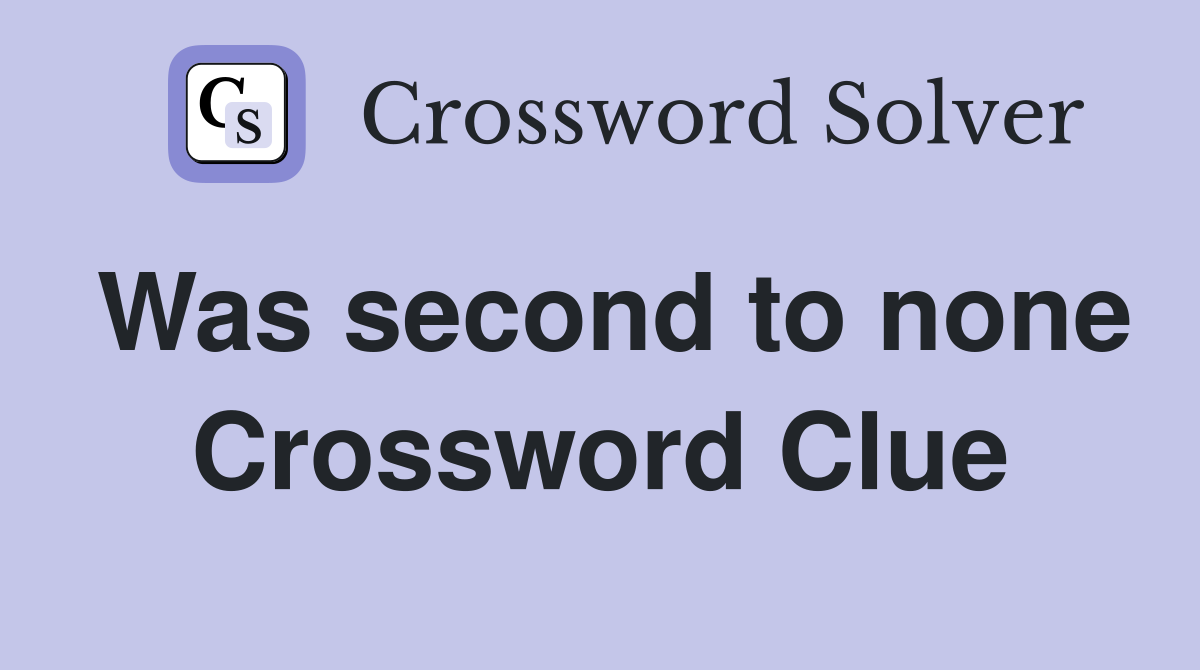 Was second to none Crossword Clue