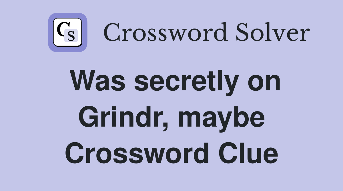 Was secretly on Grindr, maybe Crossword Clue
