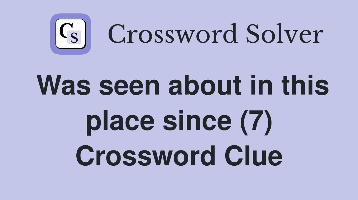 Was seen about in this place since (7) Crossword Clue