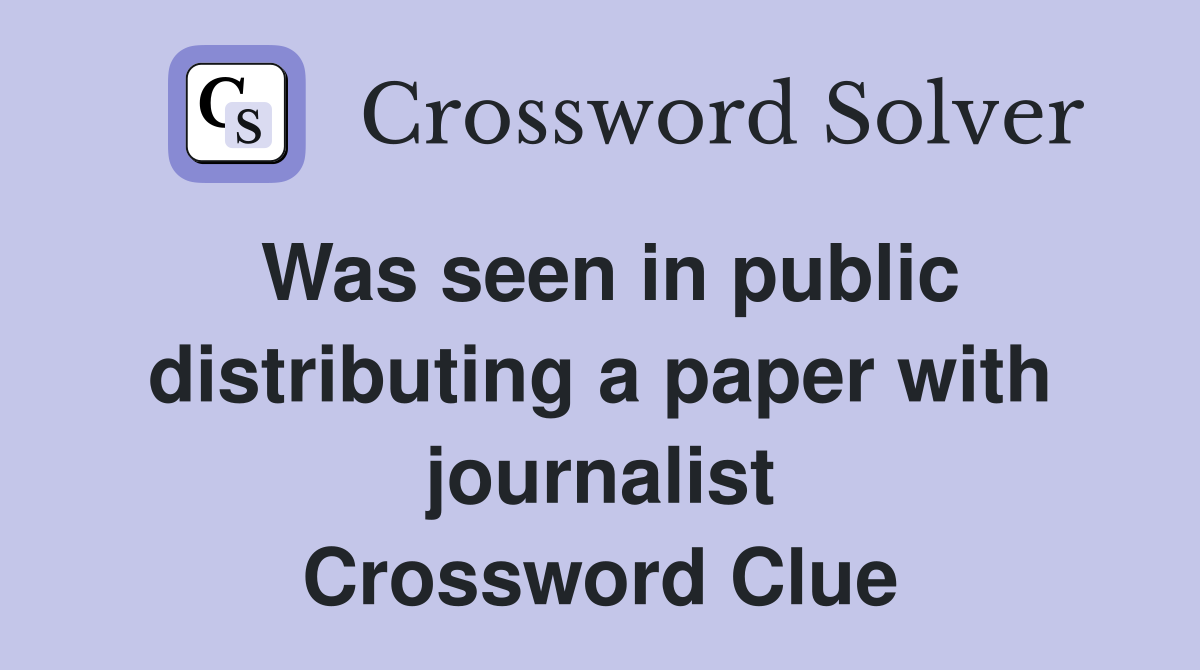 Was seen in public distributing a paper with journalist Crossword Clue