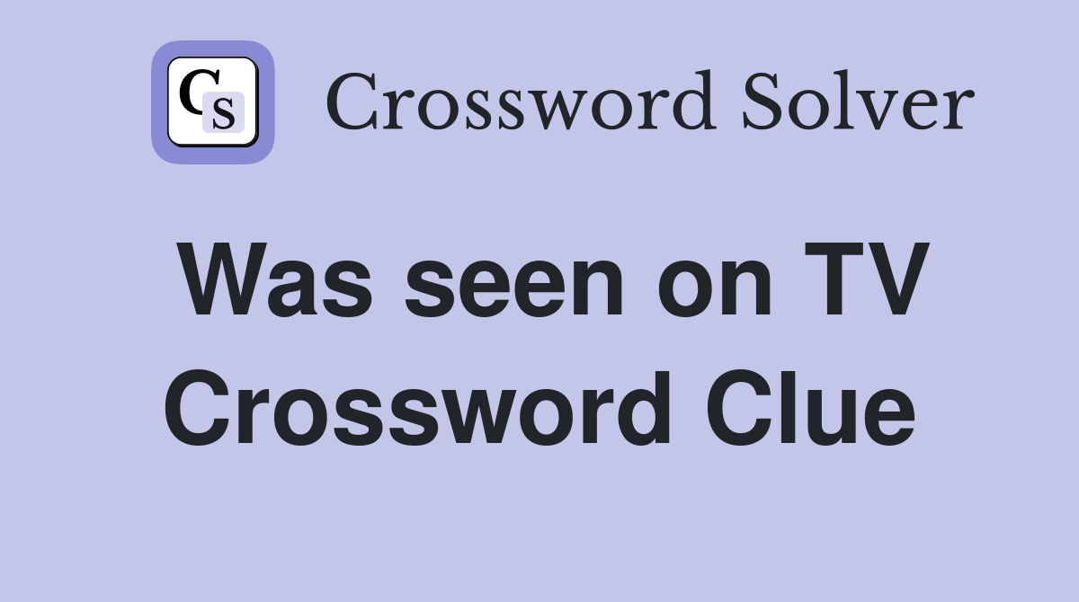 Was seen on TV Crossword Clue