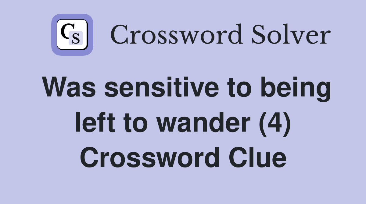 Was sensitive to being left to wander (4) Crossword Clue