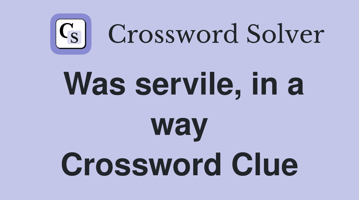 Was servile, in a way Crossword Clue