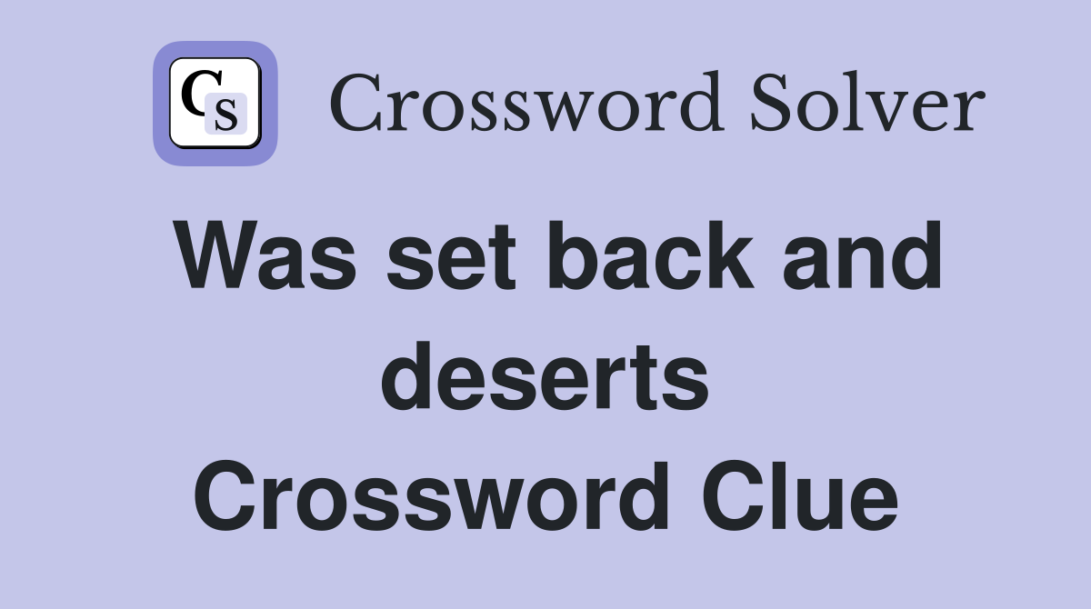 Was set back and deserts Crossword Clue