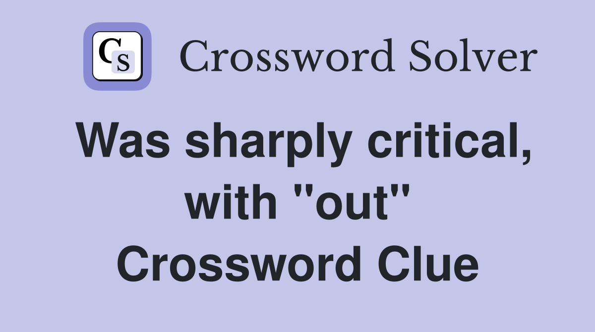 Was sharply critical, with "out" Crossword Clue