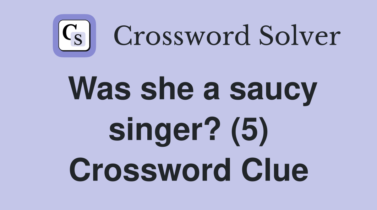 Was she a saucy singer? (5) Crossword Clue
