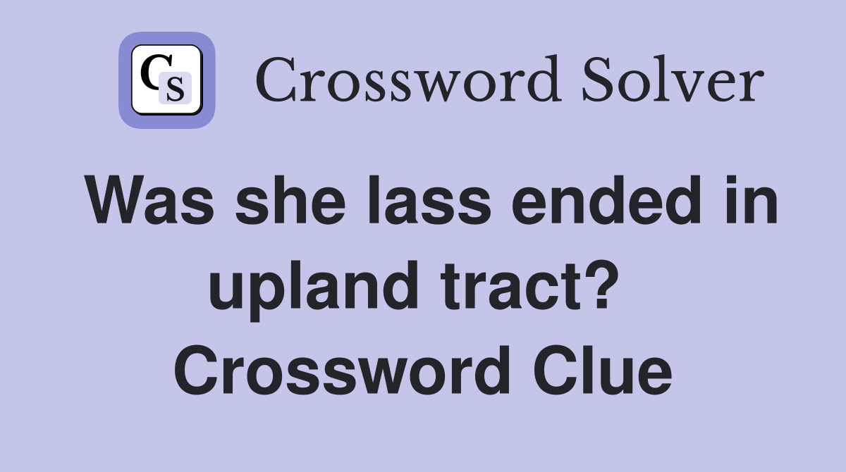 Was she lass ended in upland tract?  Crossword Clue