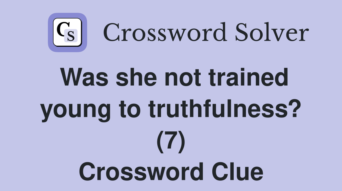 Was she not trained young to truthfulness? (7) Crossword Clue