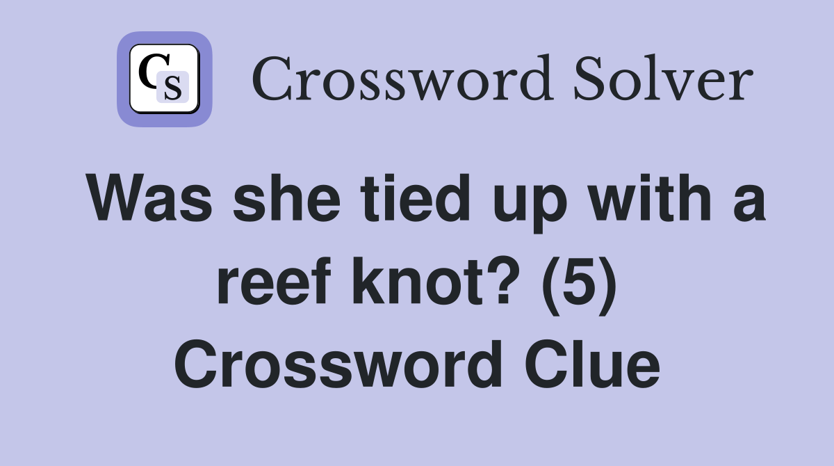 Was she tied up with a reef knot? (5) Crossword Clue