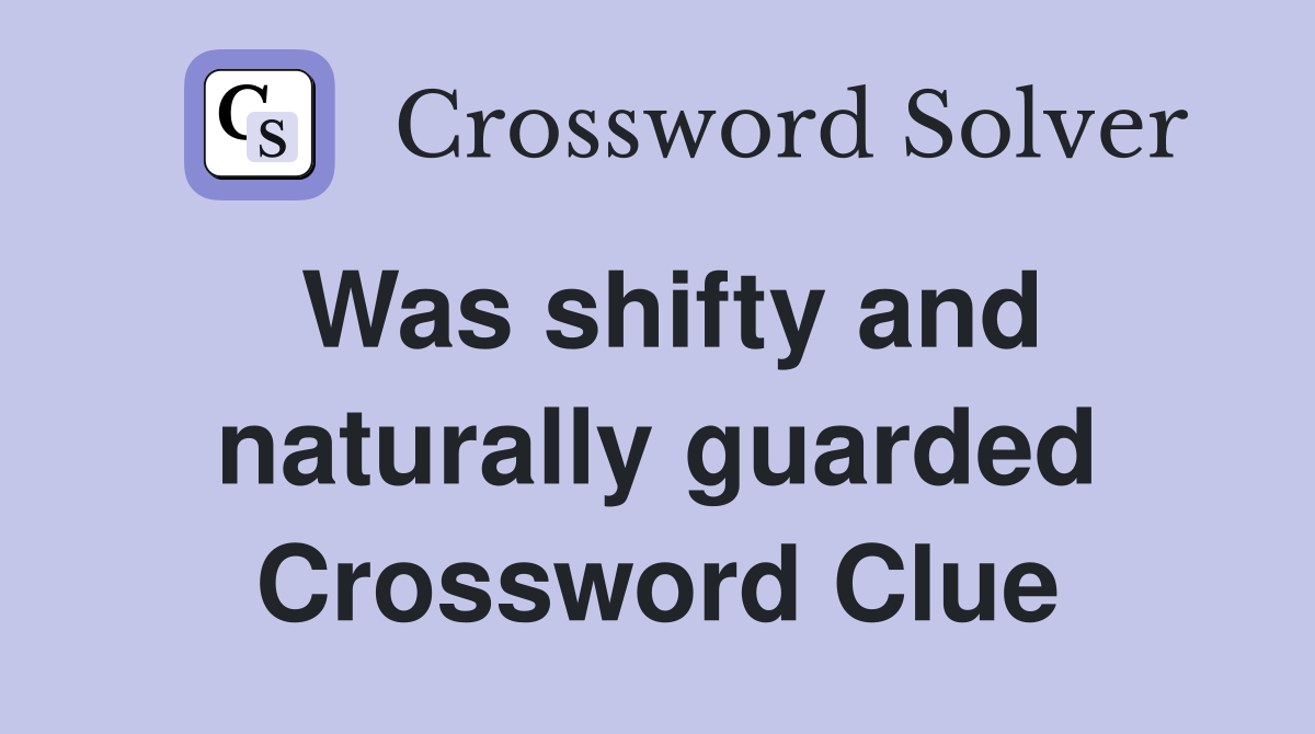 Was shifty and naturally guarded Crossword Clue