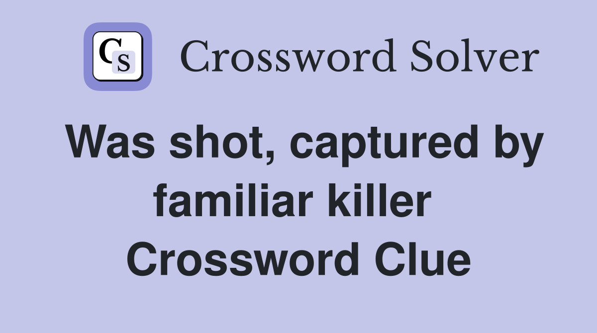 Was shot, captured by familiar killer  Crossword Clue