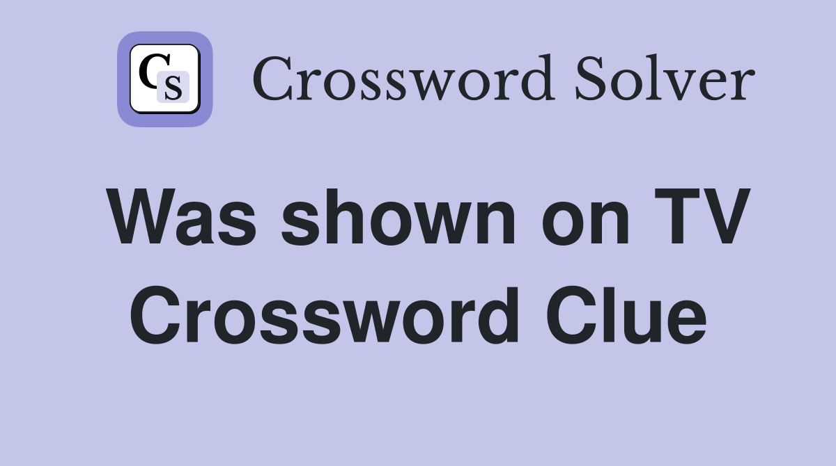 Was shown on TV Crossword Clue