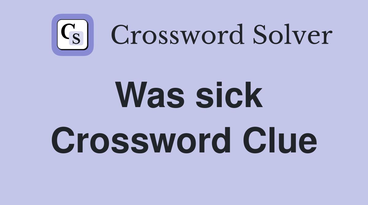 Was sick Crossword Clue Answers Crossword Solver
