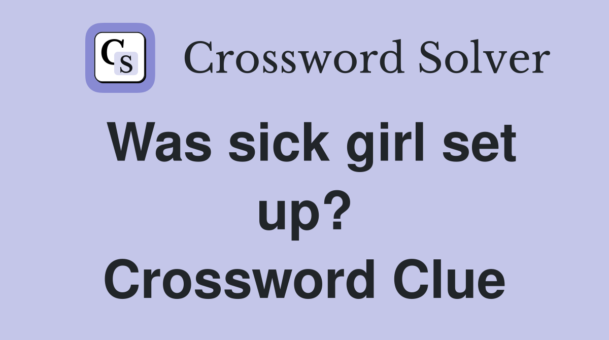Was sick girl set up? Crossword Clue