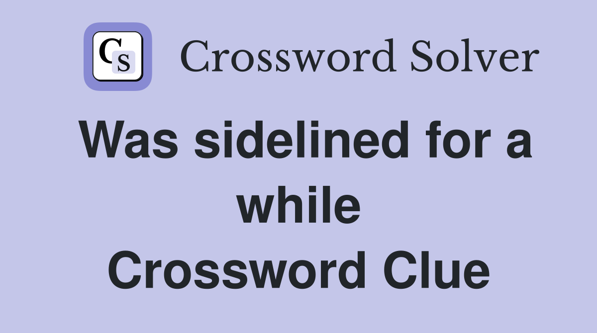 Was sidelined for a while Crossword Clue