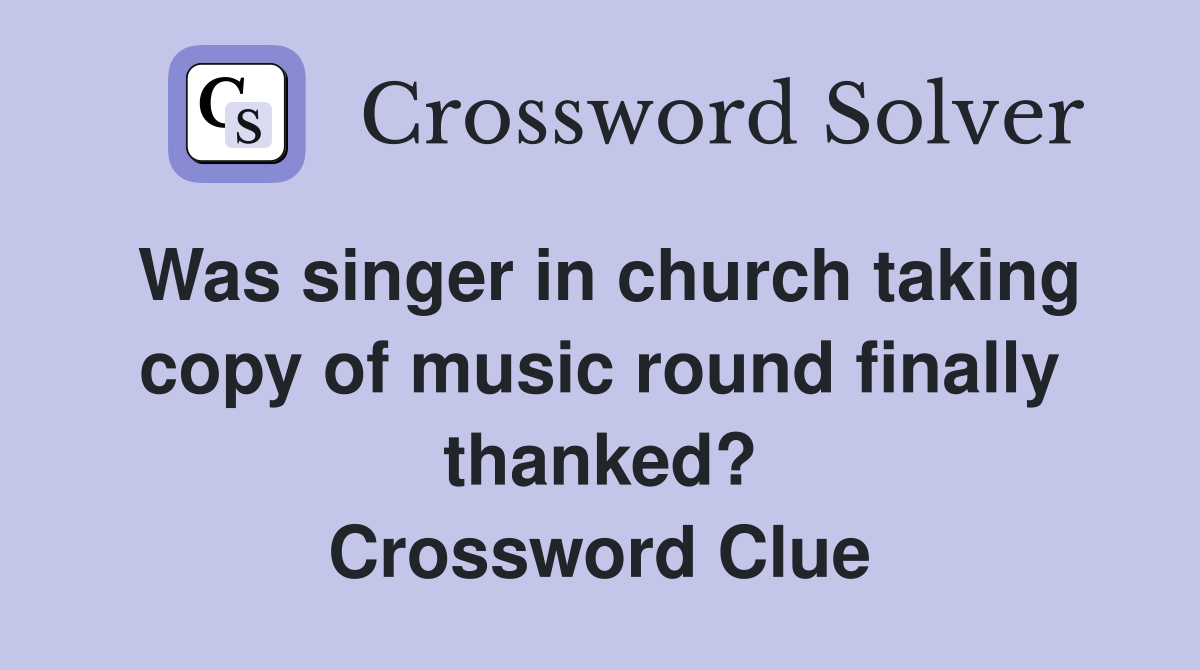Was singer in church taking copy of music round finally thanked? Crossword Clue