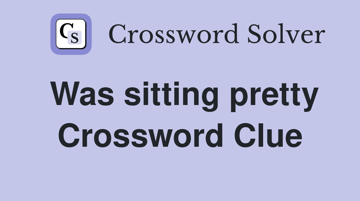 Was sitting pretty Crossword Clue