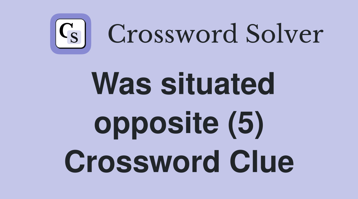 Was situated opposite (5) Crossword Clue