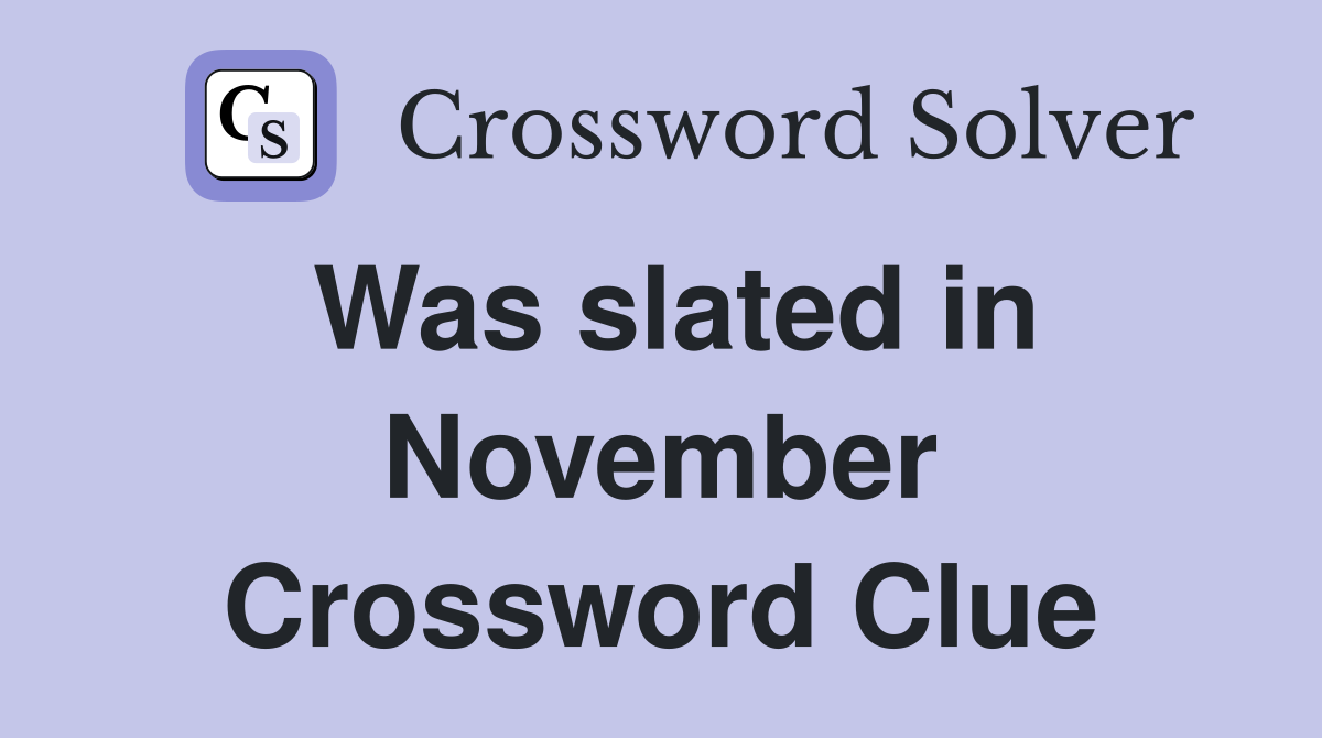 Was slated in November Crossword Clue