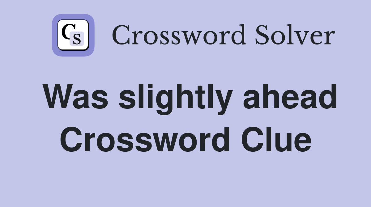 Was slightly ahead Crossword Clue