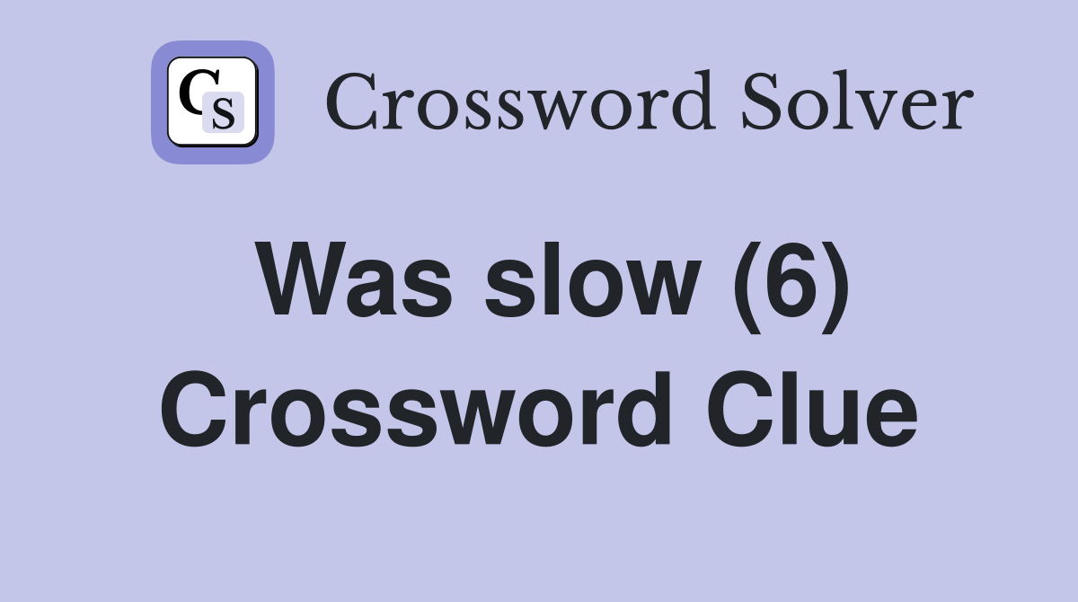 Was slow (6) Crossword Clue