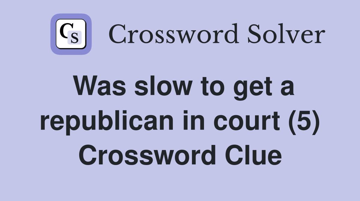 Was slow to get a republican in court (5) Crossword Clue
