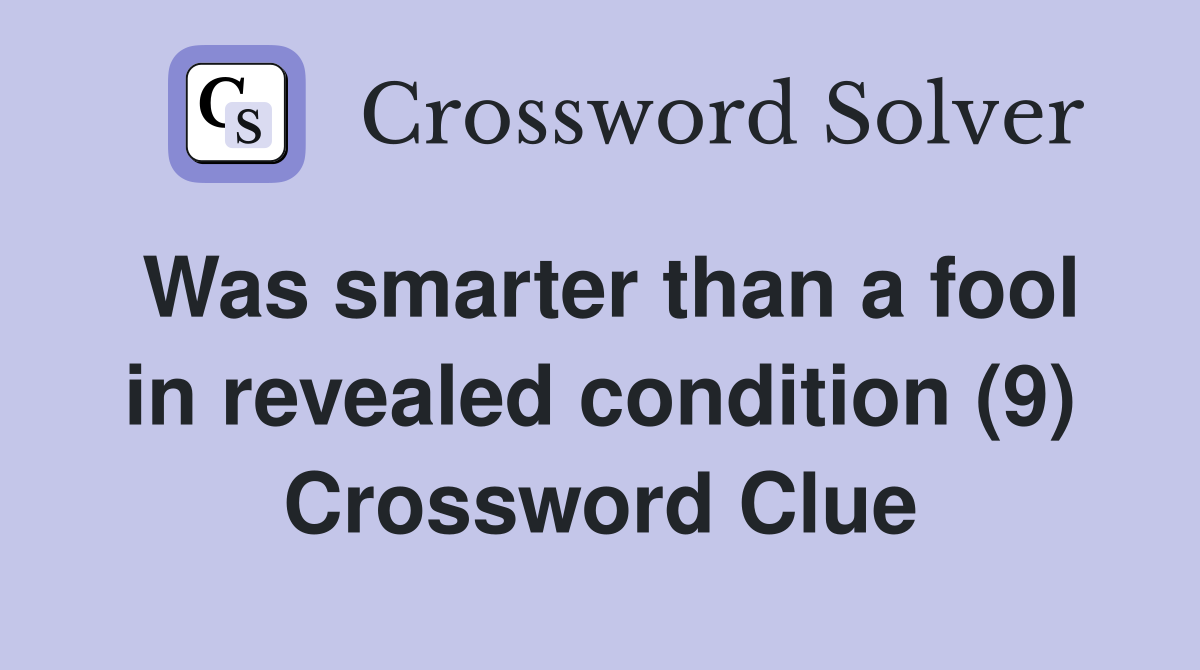 Was smarter than a fool in revealed condition (9) Crossword Clue