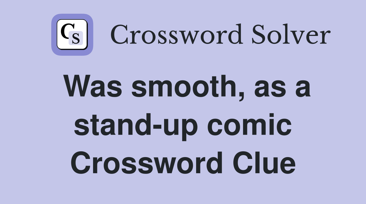 Was smooth, as a stand-up comic Crossword Clue