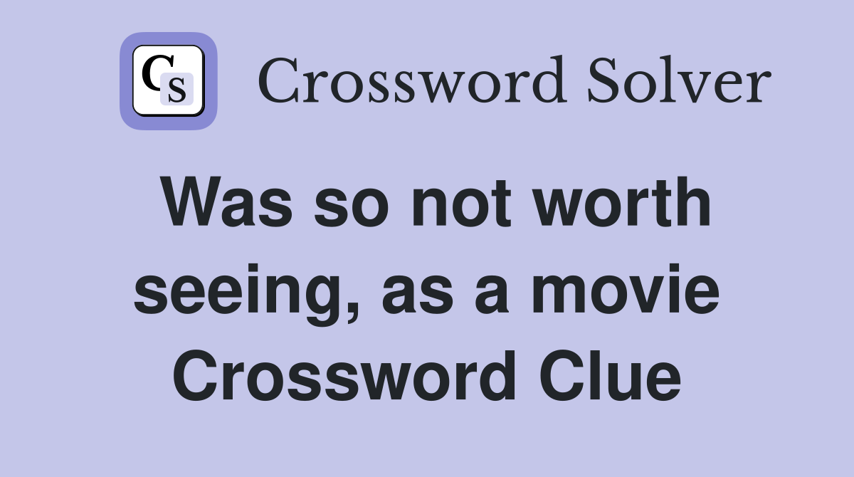 Was so not worth seeing, as a movie Crossword Clue