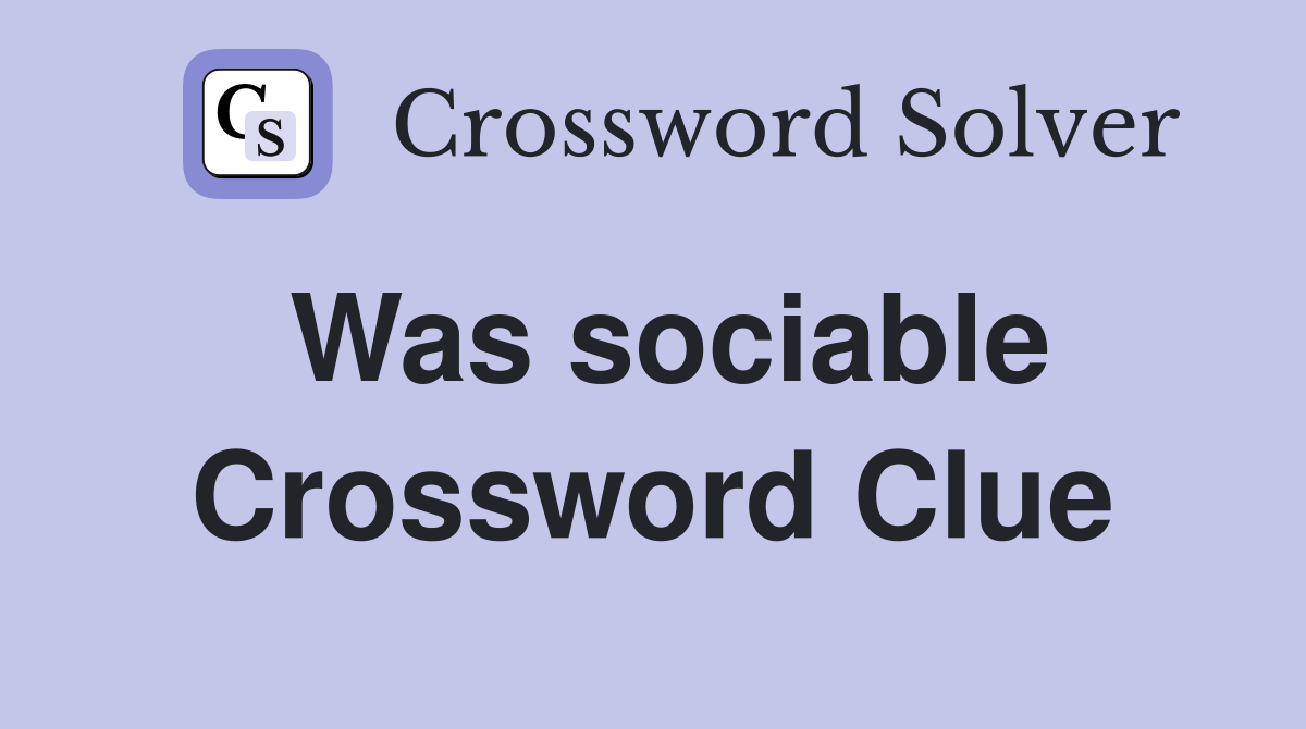 Was sociable Crossword Clue