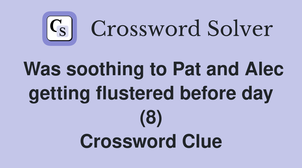 Was soothing to Pat and Alec getting flustered before day (8) Crossword Clue